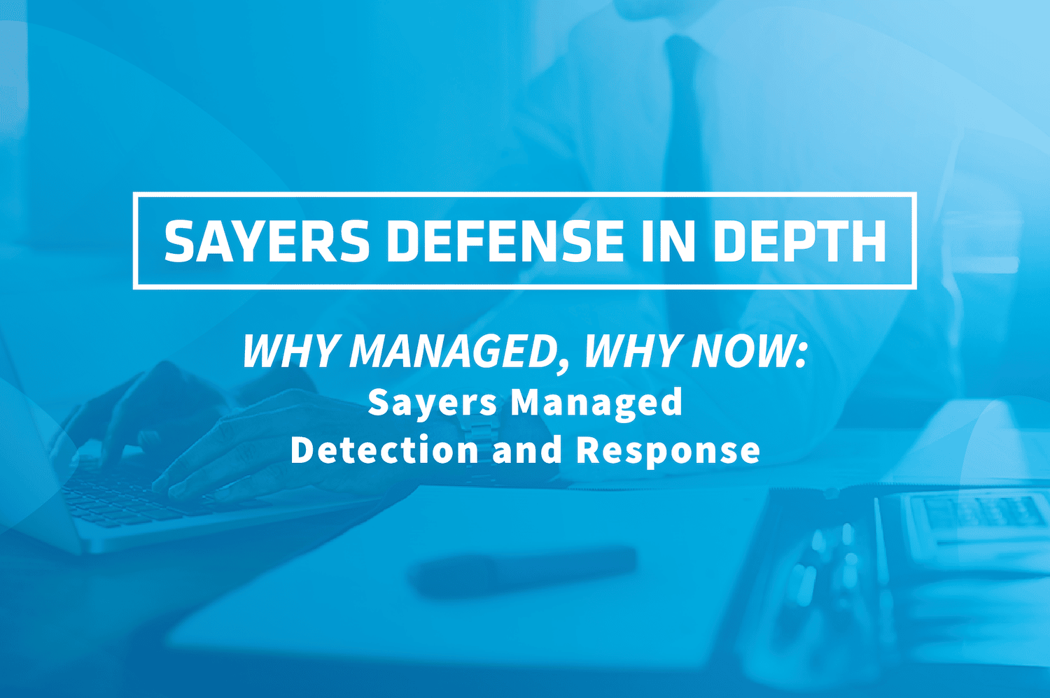 why-managed-why-now | Sayers