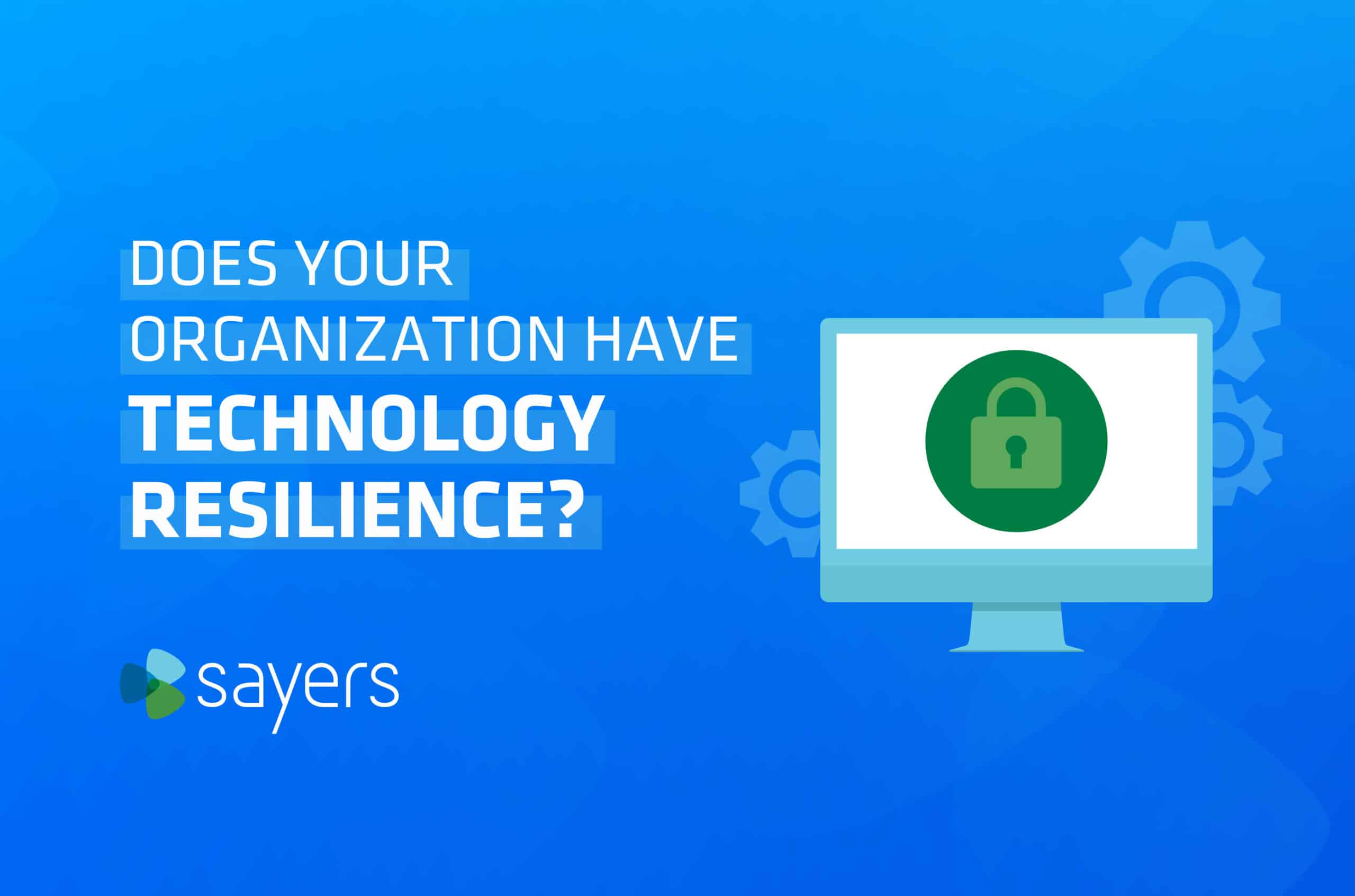 Does Your Organization Have Technology Resilience-01 | Sayers