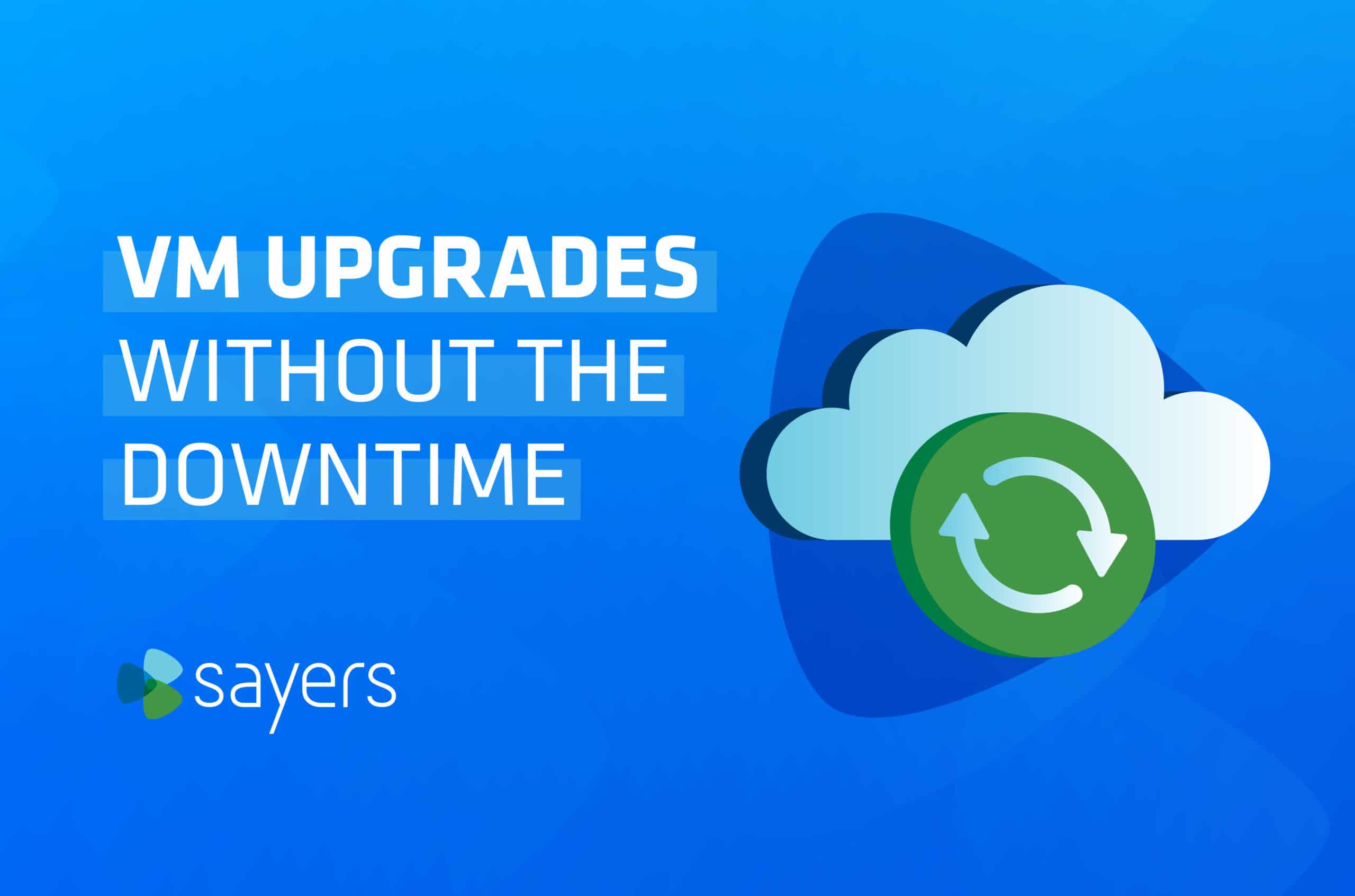 VM Upgrades Without the Downtime-01 | Sayers