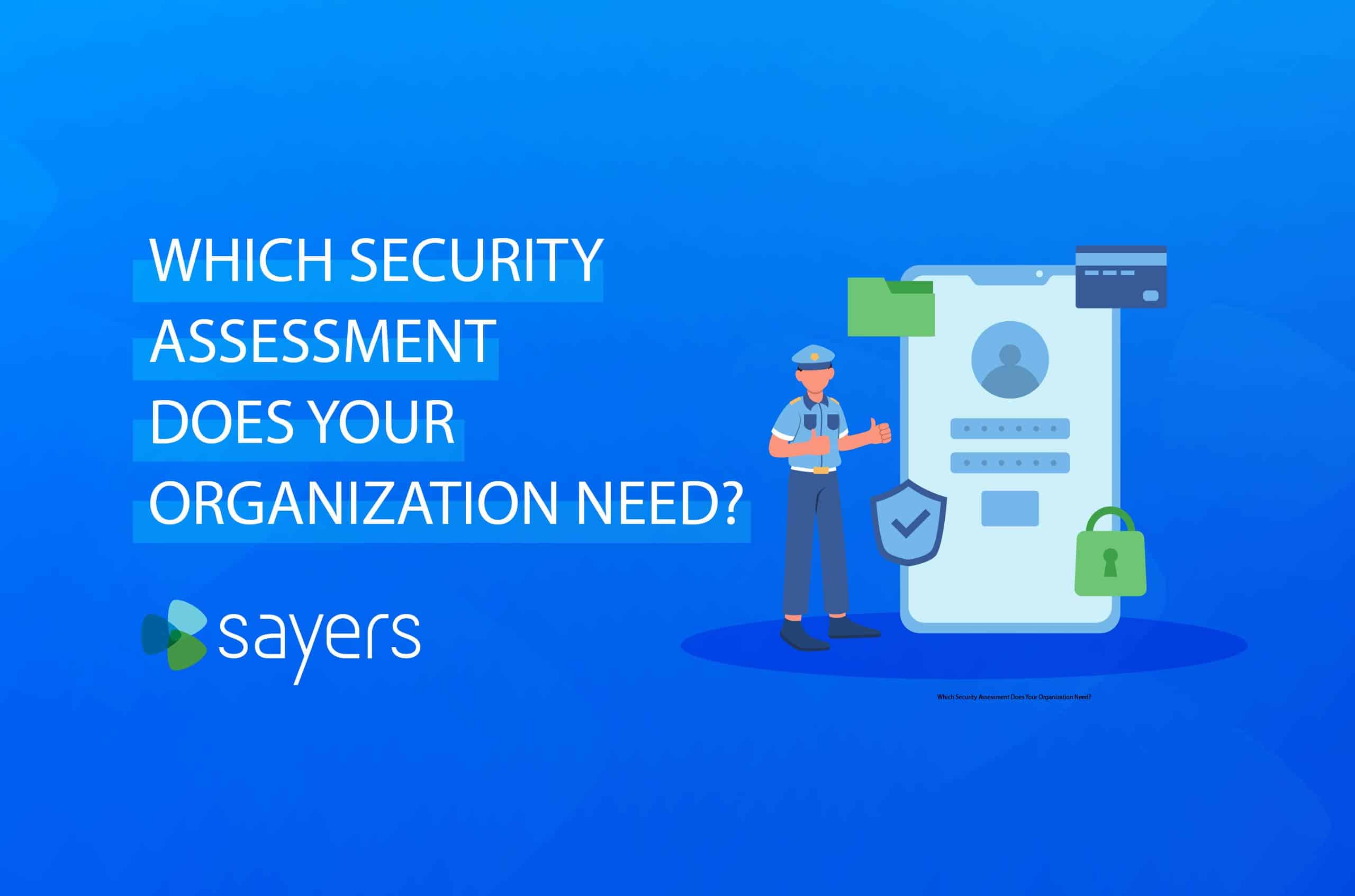 Which-Security-Assessment-Does-Your-Organization-Need1 | Sayers
